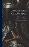 Capons And Caponizing: A Book For Every Poultry Raiser Capons And Caponizing: A Book For Every Poultry Raiser