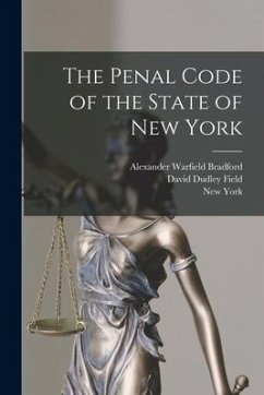 The Penal Code of the State of New York - Field, David Dudley; Bradford, Alexander Warfield; York, New