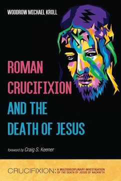 Roman Crucifixion and the Death of Jesus - Kroll, Woodrow Michael