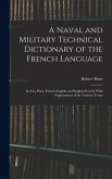 A Naval and Military Technical Dictionary of the French Language: In Two Parts: French-English and English-French; With Explanations of the Various Te