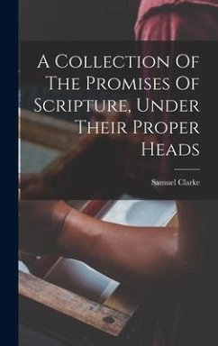 A Collection Of The Promises Of Scripture, Under Their Proper Heads