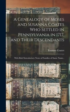 A Genealogy of Moses and Susanna Coates who Settled in Pennsylvania in 1717, and Their Descendants; With Brief Introductory Notes of Families of Same - Coates, Truman