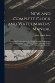 New and Complete Clock and Watchmakers' Manual: Comprising Descriptions of the Various Gearing, Escapements, and Compensations Now in Use in French, S