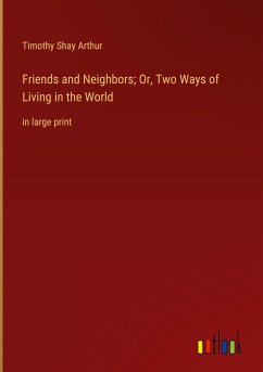 Friends and Neighbors; Or, Two Ways of Living in the World - Arthur, Timothy Shay