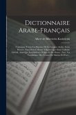 Dictionnaire Arabe-français: Contenant Toutes Les Racines De La Langues Arabe, Leurs Dérivés, Tant Dans L'idiome Vulgaire Que Dans L'idiome Littéra