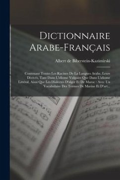 Dictionnaire Arabe-français: Contenant Toutes Les Racines De La Langues Arabe, Leurs Dérivés, Tant Dans L'idiome Vulgaire Que Dans L'idiome Littéra - Biberstein-Kazimirski, Albert De