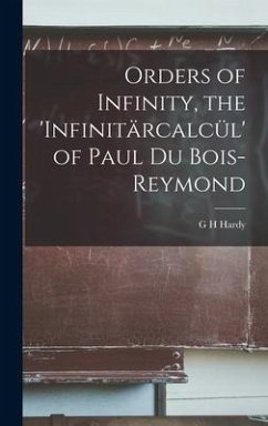 Orders of Infinity, the 'Infinitärcalcül' of Paul Du Bois-Reymond - Hardy, G. H.