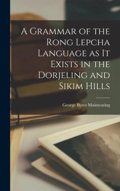 A Grammar of the Rong Lepcha Language as it Exists in the Dorjeling and Sikim Hills - Byres, Mainwaring George