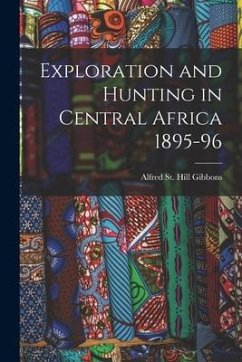 Exploration and Hunting in Central Africa 1895-96 - St Hill Gibbons, Alfred