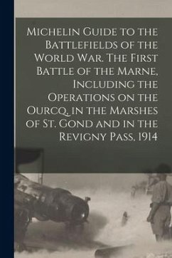 Michelin Guide to the Battlefields of the World war. The First Battle of the Marne, Including the Operations on the Ourcq, in the Marshes of St. Gond - Anonymous