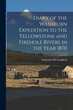 Diary of the Washburn Expedition to the Yellowstone and Firehole Rivers in the Year 1870 - Langford, Nathaniel Pitt