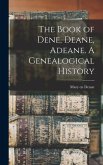 The Book of Dene, Deane, Adeane. A Genealogical History