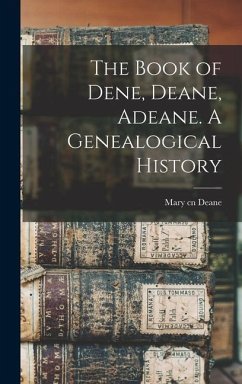 The Book of Dene, Deane, Adeane. A Genealogical History - Deane, Mary Cn