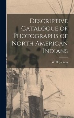 Descriptive Catalogue of Photographs of North American Indians - Jackson, W. H.