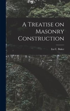 A Treatise on Masonry Construction - Baker, Ira C.