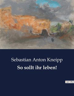 So sollt ihr leben! - Kneipp, Sebastian Anton