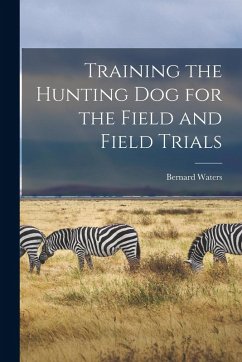 Training the Hunting dog for the Field and Field Trials - Waters, Bernard