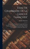 Essai De Grammaire De La Langue Tamachek': Renfermant Les Principes Du Langage Parlé Par Les Imouchar' Ou Touareg, Des Conversations En Tamachek', Des