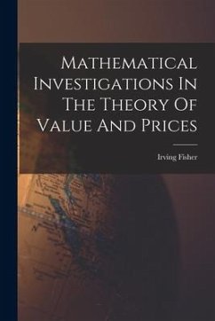 Mathematical Investigations In The Theory Of Value And Prices - Fisher, Irving