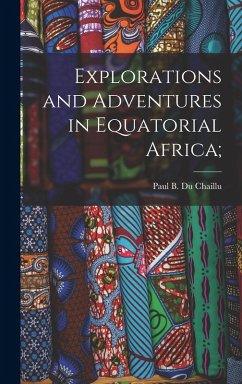 Cover Explorations and Adventures in Equatorial Africa;