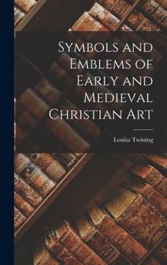 Symbols and Emblems of Early and Medieval Christian Art - Twining, Louisa