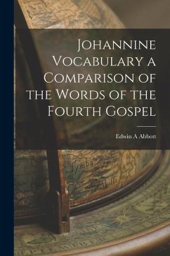 Johannine Vocabulary a Comparison of the Words of the Fourth Gospel - Abbott, Edwin A.