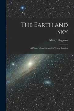 The Earth and Sky; a Primer of Astronomy for Young Readers - Holden, Edward Singleton