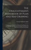 The Draughtsman's Handbook of Plan and Map Drawing: Including Instructions for the Preparation of Engineering, Architectural, and Mechanical Drawings.