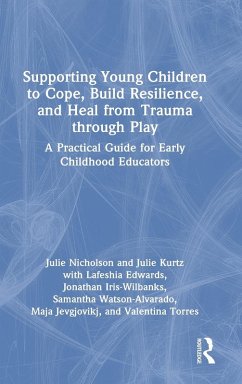 Supporting Young Children to Cope, Build Resilience, and Heal from Trauma through Play - Nicholson, Julie; Kurtz, Julie; Edwards, Lafeshia