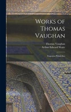 Works of Thomas Vaughan: Eugenius Philalethes - Waite, Arthur Edward; Vaughan, Thomas