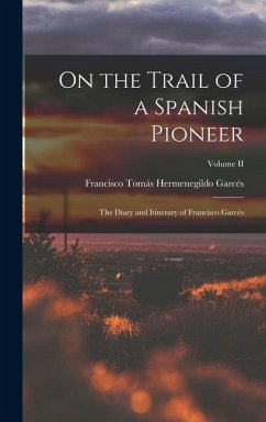 On the Trail of a Spanish Pioneer: The Diary and Itinerary of Francisco Garcés; Volume II - Garcés, Francisco Tomás Hermenegildo