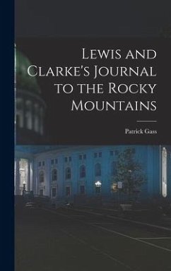 Lewis and Clarke's Journal to the Rocky Mountains - Gass, Patrick