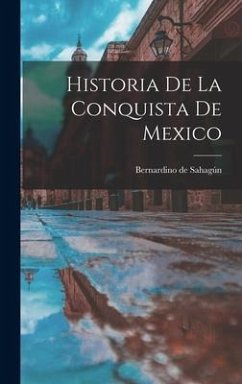 Historia de la conquista de Mexico - Sahagún, Bernardino De