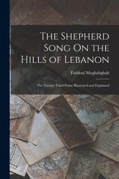 The Shepherd Song On the Hills of Lebanon: The Twenty-Third Psalm Illustrated and Explained - Moghabghab, Faddoul