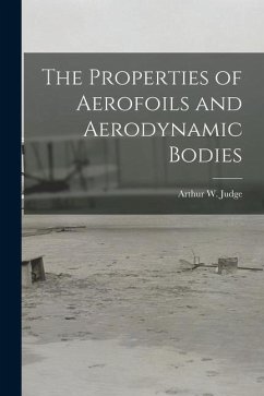 The Properties of Aerofoils and Aerodynamic Bodies - Judge, Arthur W.