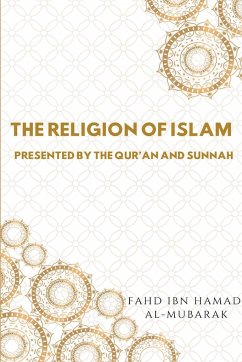 The Religion of Islam Presented by the Quran and Sunnah - Al-Mubarak, Fahd Ibn Hamad