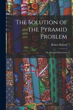 The Solution of the Pyramid Problem: Or, Pyramid Discoveries - Ballard, Robert