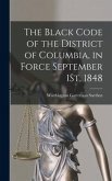 The Black Code of the District of Columbia, in Force September 1St, 1848