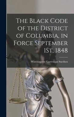 The Black Code of the District of Columbia, in Force September 1St, 1848 - Snethen, Worthington Garrettson