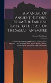 A Manual Of Ancient History, From The Earliest Times To The Fall Of The Sassanian Empire