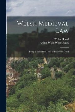 Welsh Medieval Law: Being a Text of the Laws of Howel the Good - Howel, Welsh; Wade-Evans, Arthur Wade