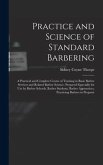 Practice and Science of Standard Barbering; a Practical and Complete Course of Training in Basic Barber Services and Related Barber Science. Prepared