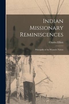 Indian Missionary Reminiscences: Principally of the Wyandot Nation - Elliott, Charles