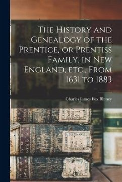The History and Genealogy of the Prentice, or Prentiss Family, in New England, etc., From 1631 to 1883 - Binney, Charles James Fox