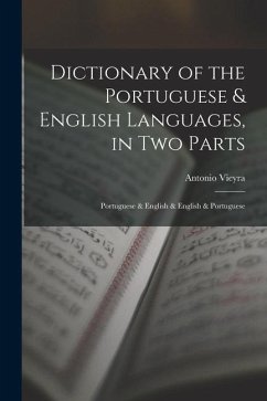 Dictionary of the Portuguese & English Languages, in Two Parts: Portuguese & English & English & Portuguese - Vieyra, Antonio