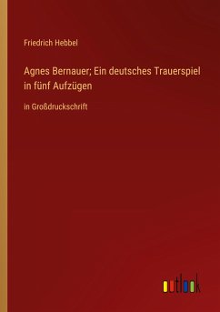 Agnes Bernauer; Ein deutsches Trauerspiel in fünf Aufzügen