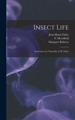 Insect Life: Souvenirs of a Naturalist, J.-H. Fabre - Fabre, Jean-Henri; Roberts, Margaret; Merrifield, F.