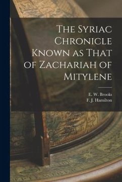The Syriac Chronicle Known as That of Zachariah of Mitylene - Hamilton, F. J.; Brooks, E. W.