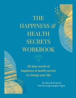 The Happiness & Health Secrets Workbook: 30 days worth of happiness & health secrets to change your life - Sciglimpaglia Brainard, Mary; Sciglimpaglia-Vigue, Patricia