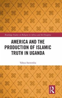 America and the Production of Islamic Truth in Uganda - Sseremba, Yahya